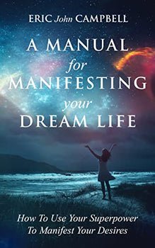 A Manual For Manifesting Your Dream Life: How To Use Your Superpower To Manifest Your Desires - Book Monk