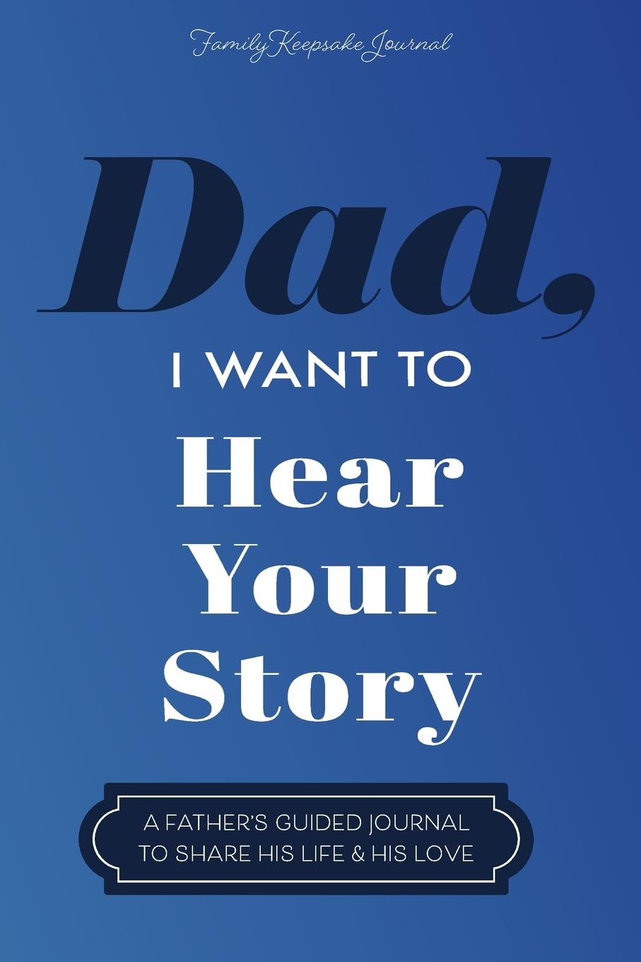 Dad, I Want to Hear Your Story: A Father's Guided Journal To Share His Life & His Love - Book Monk