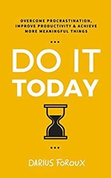 Do It Today: Overcome Procrastination, Improve Productivity, and Achieve More Meaningful Things - Book Monk