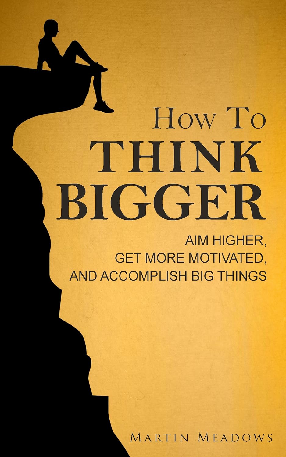 How to Think Bigger: Aim Higher, Get More Motivated, and Accomplish Big Things - Book Monk