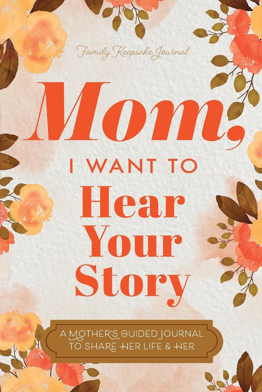 Mom, I Want to Hear Your Story: A Mother's Guided Journal To Share Her Life & Her Love - Book Monk