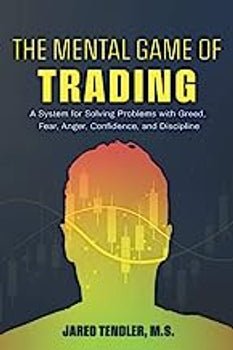 The Mental Game of Trading: A System for Solving Problems with Greed, Fear, Anger, Confidence, and Discipline - Book Monk