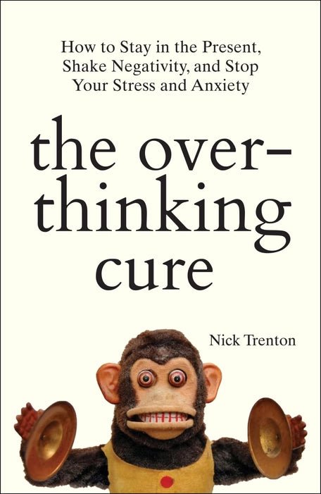 The Overthinking Cure: How To Stay In The Present, Shake Negativity, And Stop Your Stress And Anxiety - Book Monk