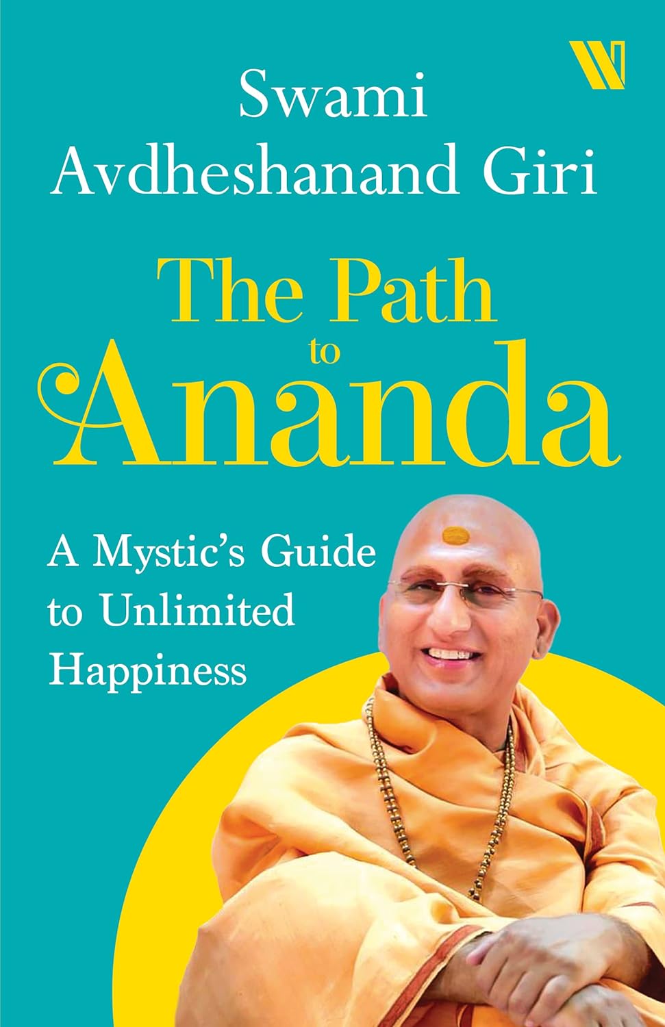 The Path to Ananda : A Mysthic's Guide to Unlimited Happiness: A Mystic's Guide to Unlimited Happiness - Book Monk