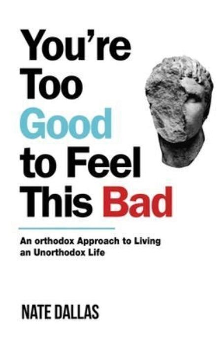 You are Too Good to Feel This Bad: An Orthodox Approach to Living an Unorthodox Life - Book Monk